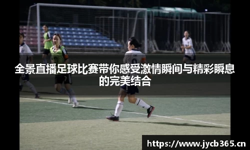 全景直播足球比赛带你感受激情瞬间与精彩瞬息的完美结合